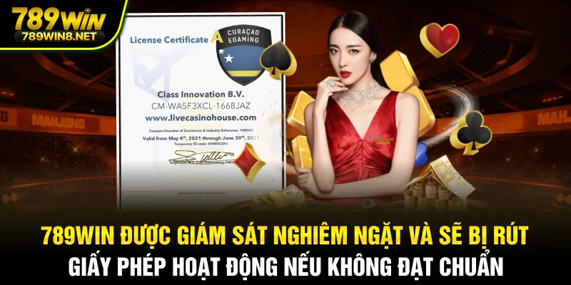 789WIN được giám sát nghiêm ngặt và sẽ bị rút giấy phép hoạt động nếu không đạt chuẩn