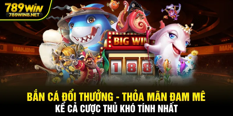 Bắn cá đổi thưởng - Thỏa mãn đam mê kể cả cược thủ khó tính nhất