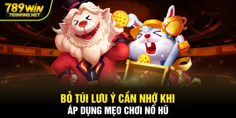 Bỏ túi lưu ý cần nhớ khi áp dụng mẹo chơi nổ hũ
