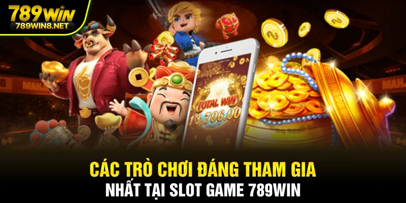 Các trò chơi đáng tham gia nhất tại Slot Game 789WIN