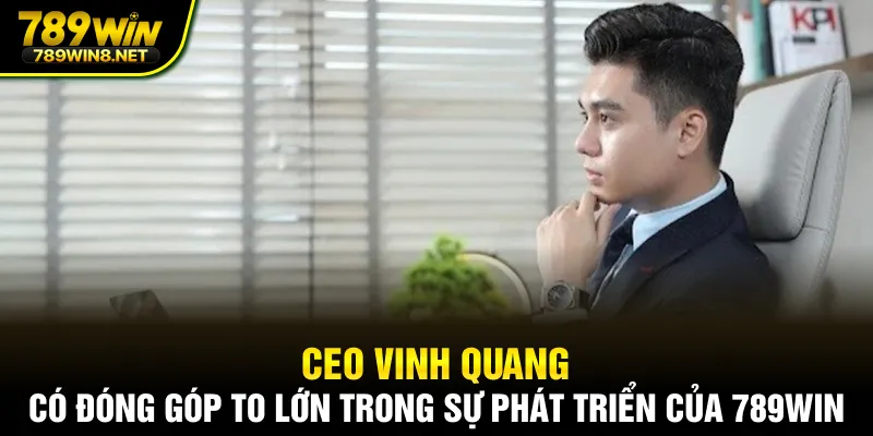 CEO Vinh Quang có đóng góp to lớn trong sự phát triển của 789WIN