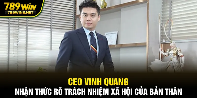 CEO Vinh Quang nhận thức rõ trách nhiệm xã hội của bản thân
