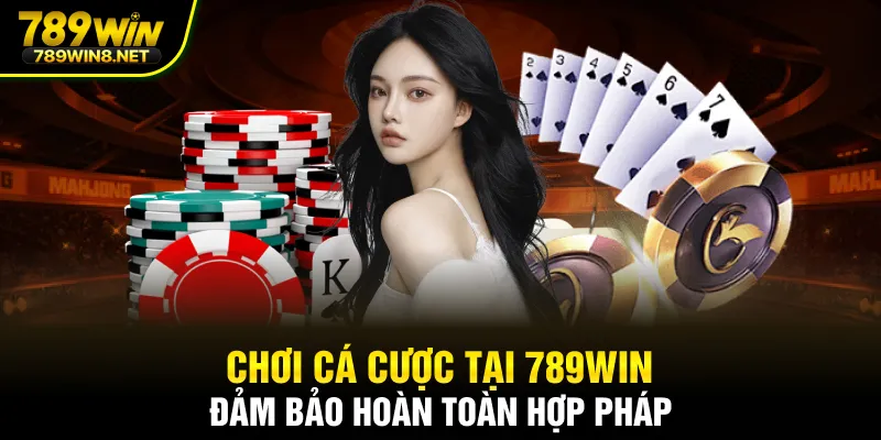 Chơi cá cược tại 789WIN đảm bảo hoàn toàn hợp pháp