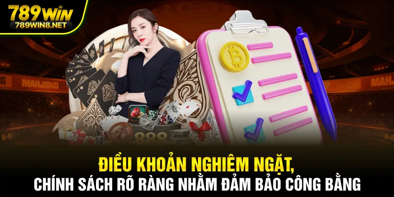 Điều khoản nghiêm ngặt, chính sách rõ ràng nhằm đảm bảo công bằng