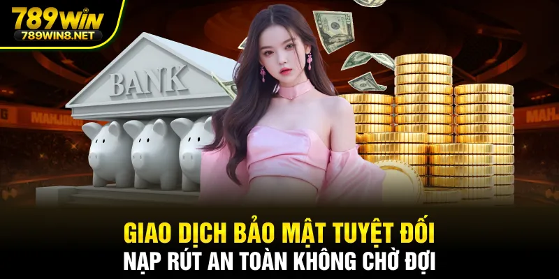 Giao dịch bảo mật tuyệt đối - Nạp rút an toàn không chờ đợi