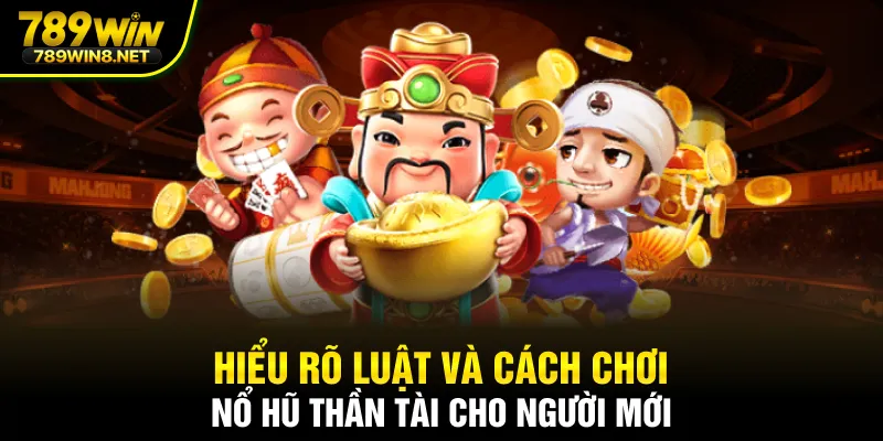 Hiểu rõ luật và cách chơi nổ hũ thần tài cho người mới