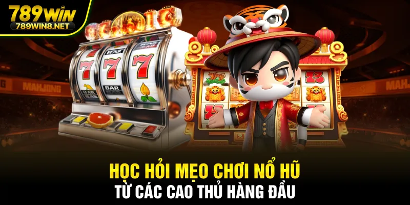 Học hỏi mẹo chơi nổ hũ từ các cao thủ hàng đầu