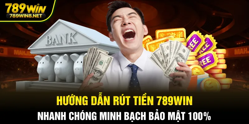 Hướng dẫn các bước rút tiền 789WIN đảm bảo tiền về tài khoản nhanh nhất