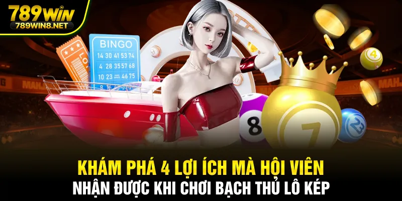 Khám phá 4 lợi ích mà hội viên nhận được khi chơi bạch thủ lô kép