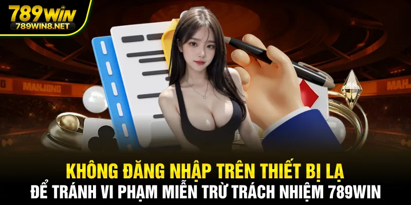 Không đăng nhập trên thiết bị lạ để tránh vi phạm miễn trừ trách nhiệm 789win