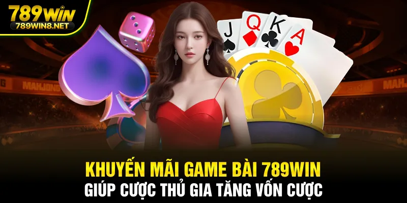 Khuyến mãi game bài 789WIN giúp cược thủ gia tăng vốn cược