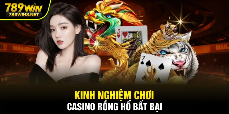 Kinh nghiệm chơi Casino Rồng Hổ bất bại