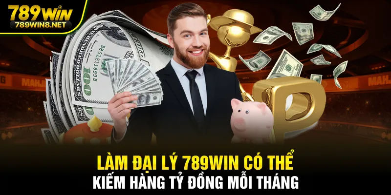 Làm đại lý 789WIN có thể kiếm hàng tỷ đồng mỗi tháng