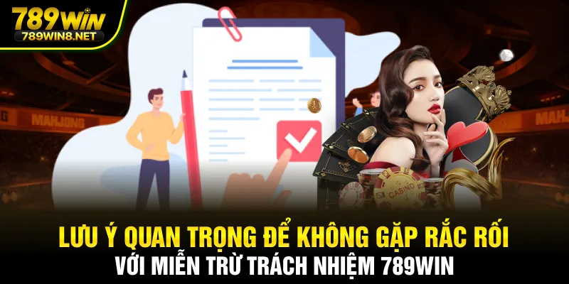 Lưu ý quan trọng để không gặp rắc rối với miễn trừ trách nhiệm 789win