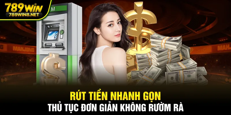 Rút tiền nhanh gọn, thủ tục đơn giản không rườm rà