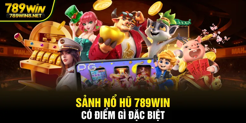 Sảnh nổ hũ 789WIN có điểm gì đặc biệt?