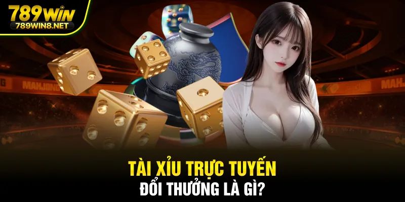 Tài xỉu trực tuyến đổi thưởng là gì?