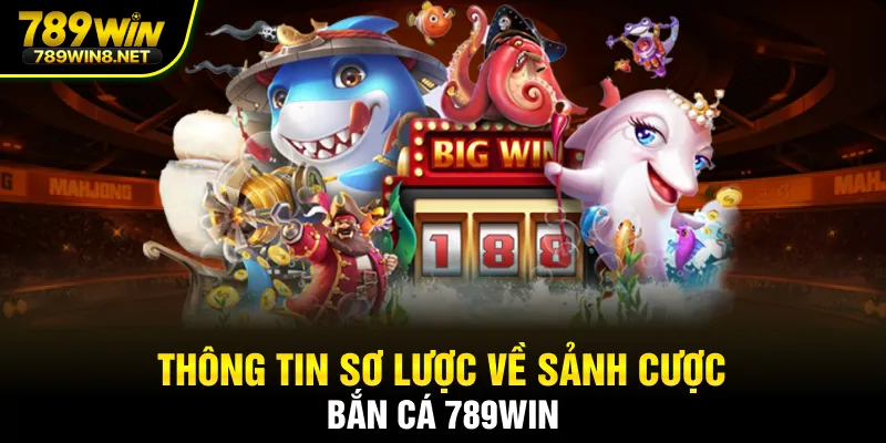 Thông tin sơ lược về sảnh cược bắn cá 789WIN