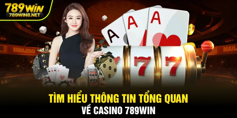 Tìm hiểu thông tin tổng quan về casino 789WIN