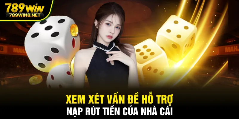 Xem xét vấn đề hỗ trợ nạp rút tiền của nhà cái
